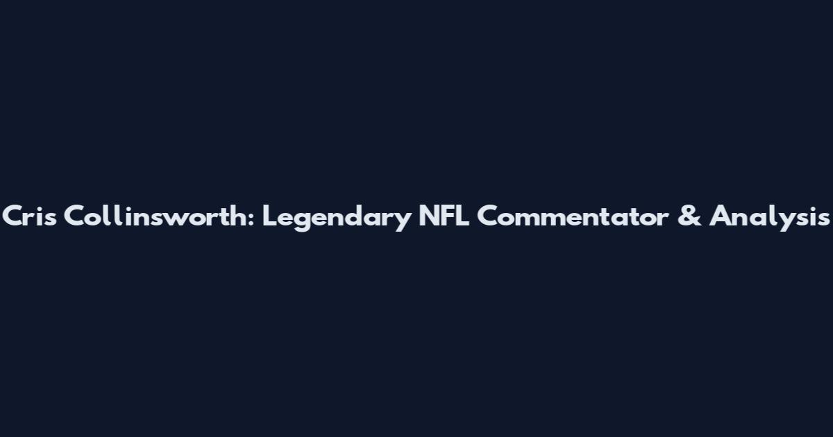 Cris Collinsworth: Legendary NFL Commentator & Analysis