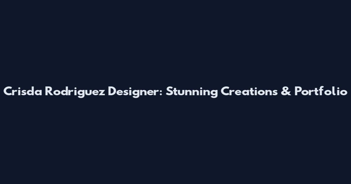 Crisda Rodriguez Designer: Stunning Creations & Portfolio