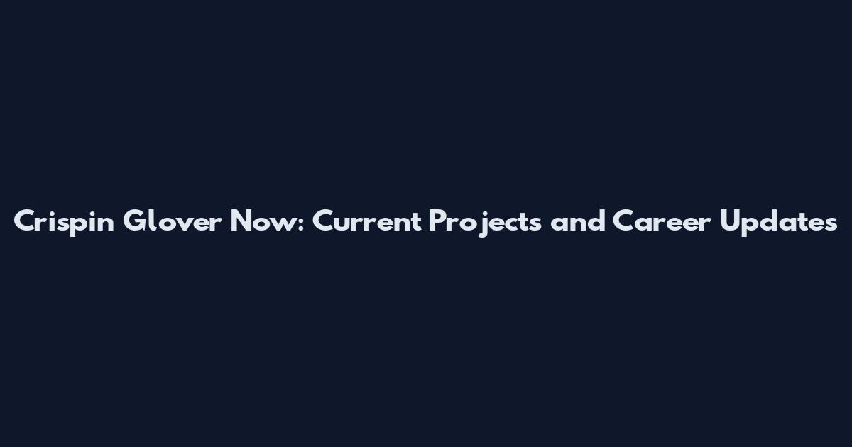 Crispin Glover Now: Current Projects and Career Updates