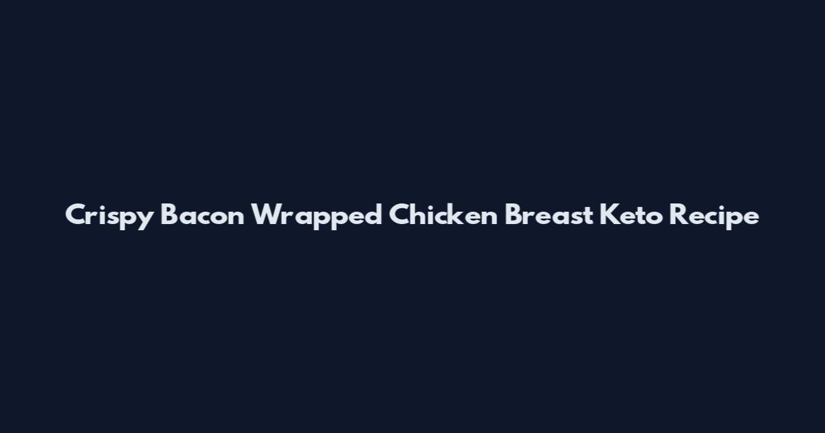 Crispy Bacon Wrapped Chicken Breast Keto Recipe