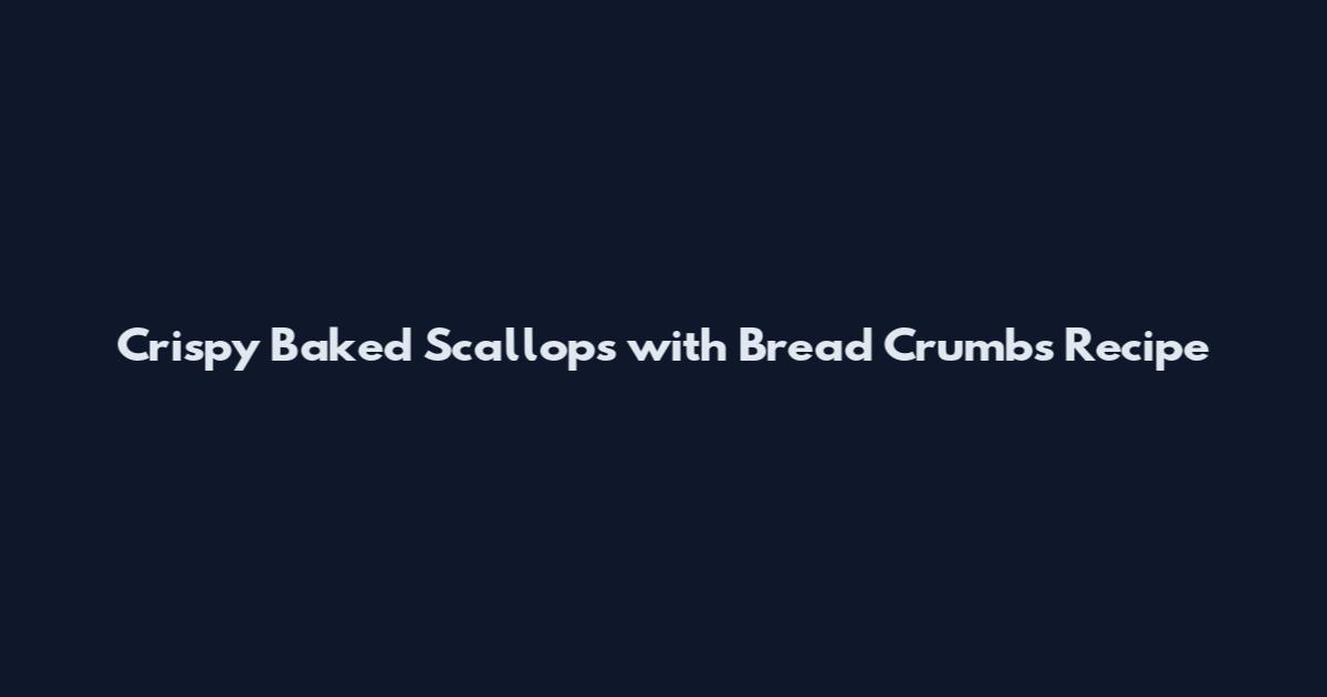 Crispy Baked Scallops with Bread Crumbs Recipe
