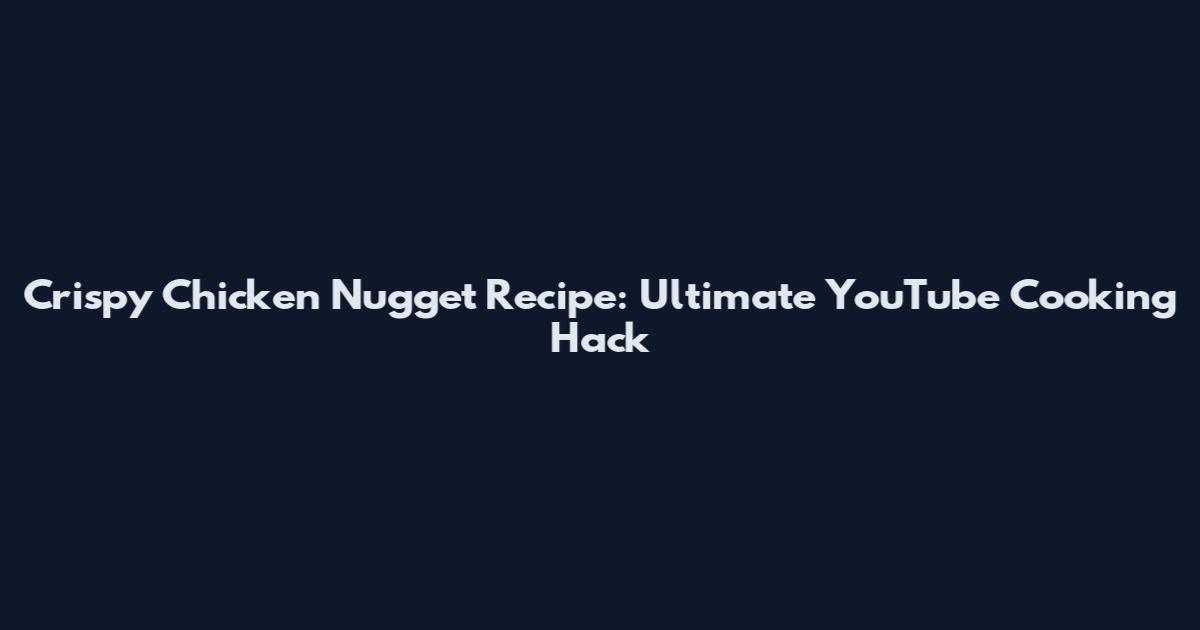 Crispy Chicken Nugget Recipe: Ultimate YouTube Cooking Hack