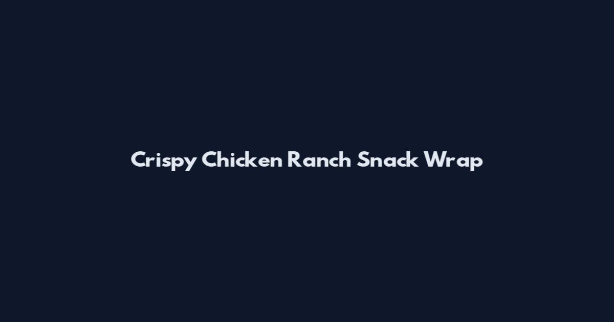 Crispy Chicken Ranch Snack Wrap