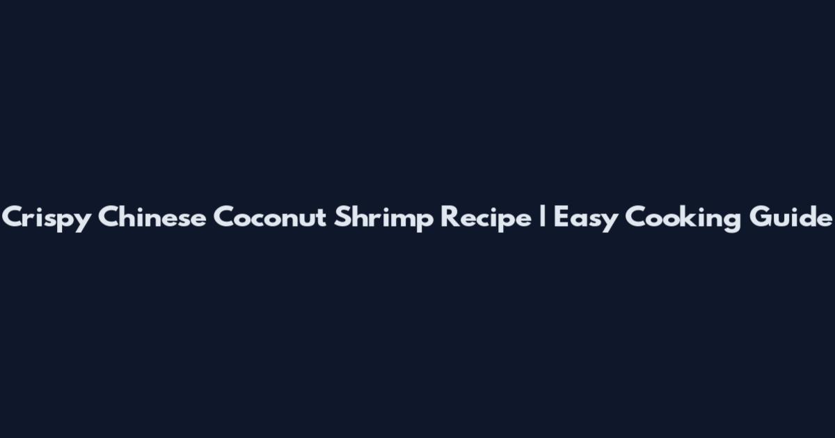 Crispy Chinese Coconut Shrimp Recipe | Easy Cooking Guide