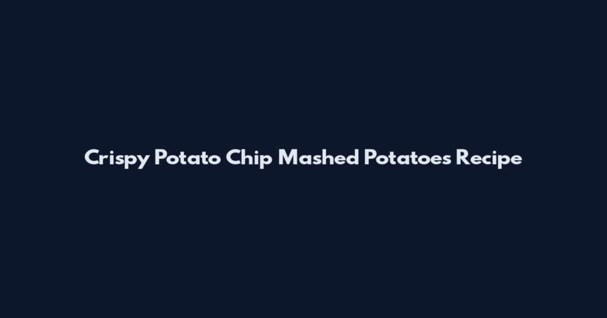Crispy Potato Chip Mashed Potatoes Recipe