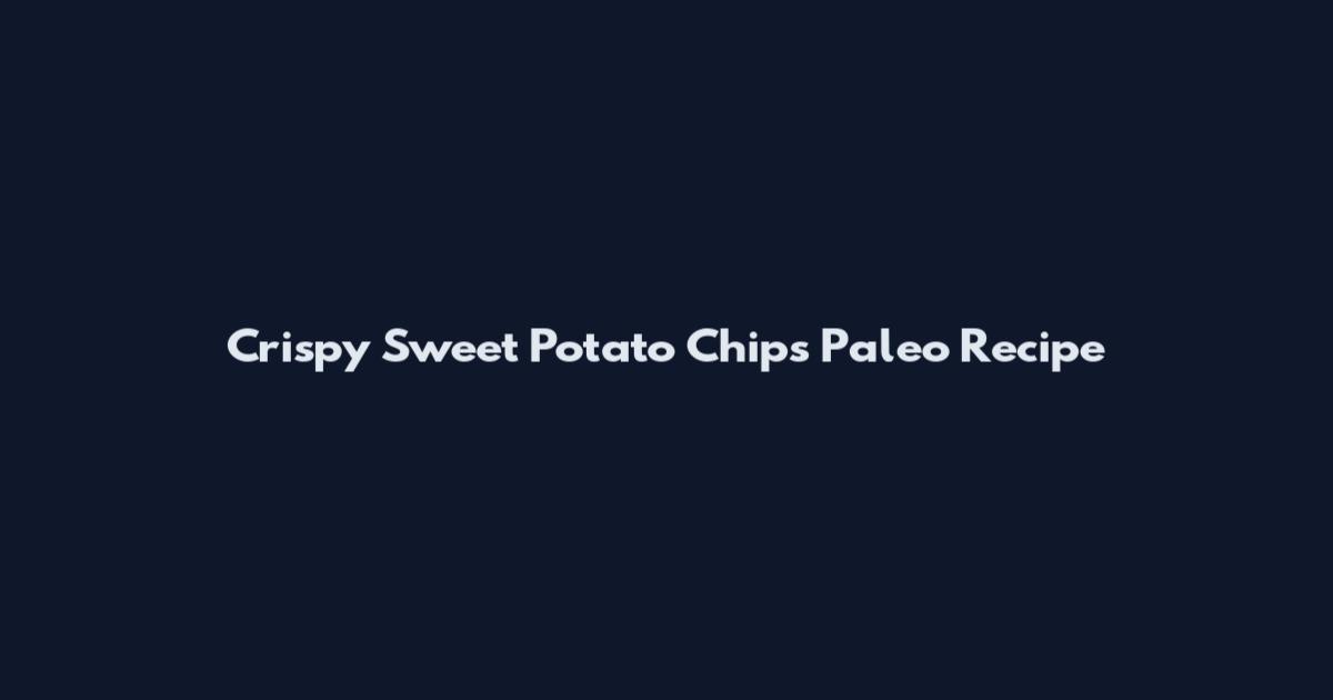 Crispy Sweet Potato Chips Paleo Recipe