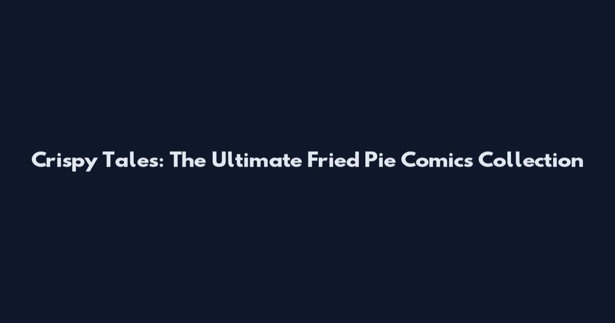 Crispy Tales: The Ultimate Fried Pie Comics Collection