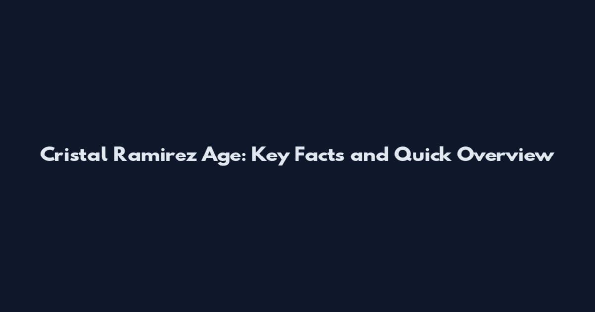 Cristal Ramirez Age: Key Facts and Quick Overview