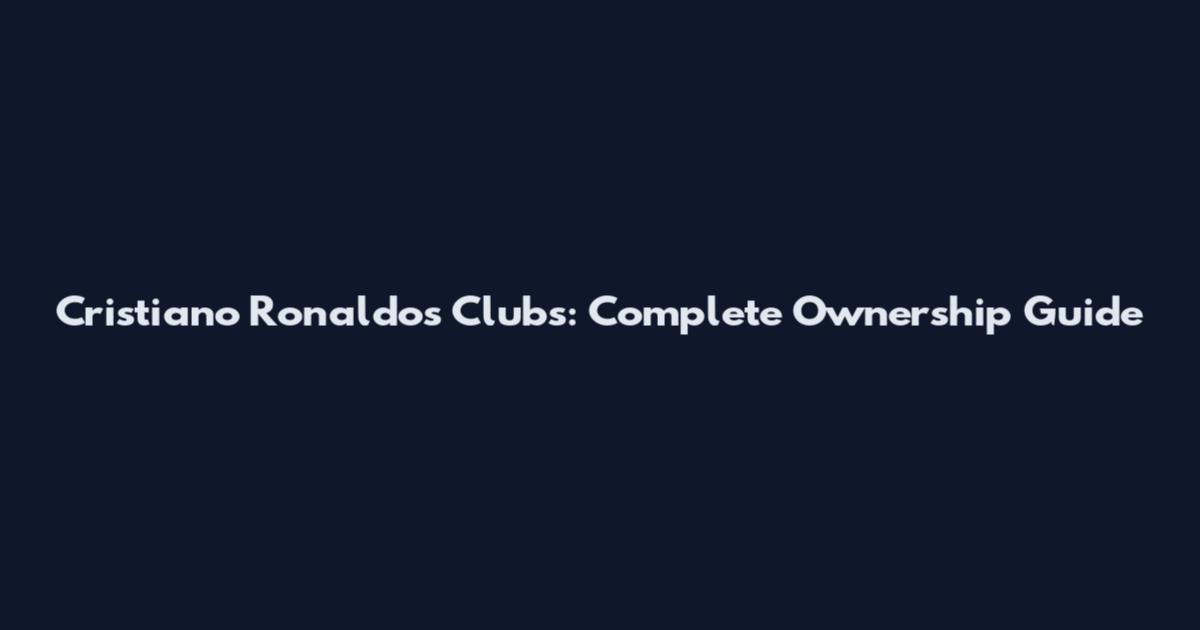 Cristiano Ronaldo's Clubs: Complete Ownership Guide