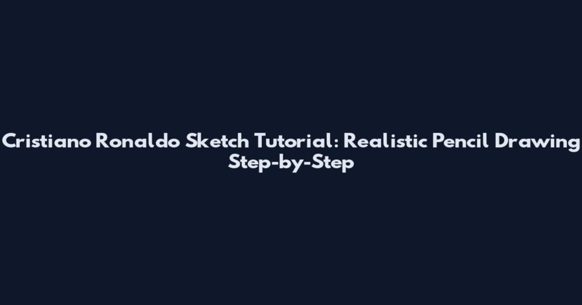 Cristiano Ronaldo Sketch Tutorial: Realistic Pencil Drawing Step-by-Step