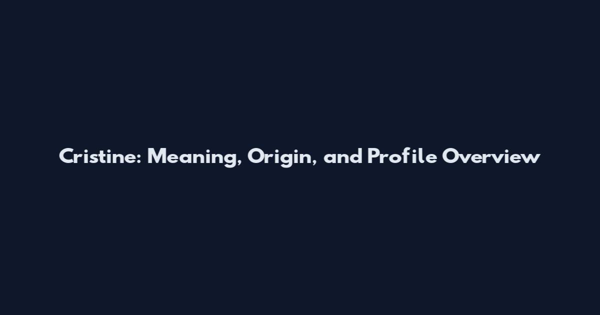 Cristine: Meaning, Origin, and Profile Overview