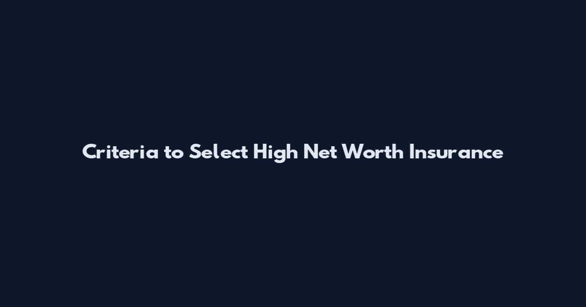 Criteria to Select High Net Worth Insurance