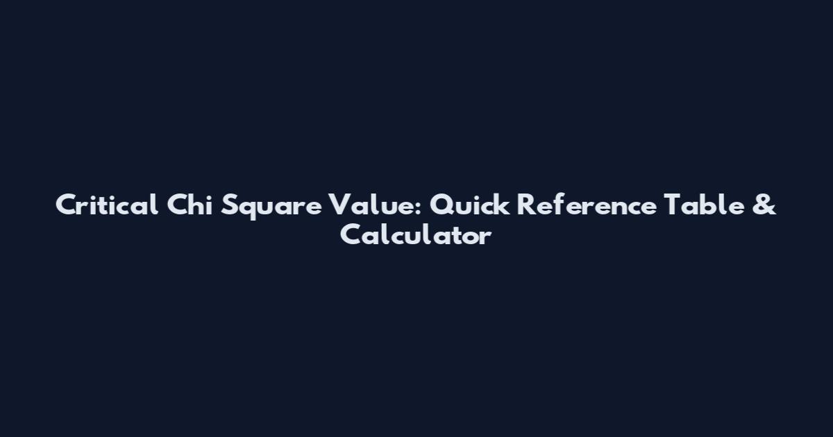 Critical Chi Square Value: Quick Reference Table & Calculator