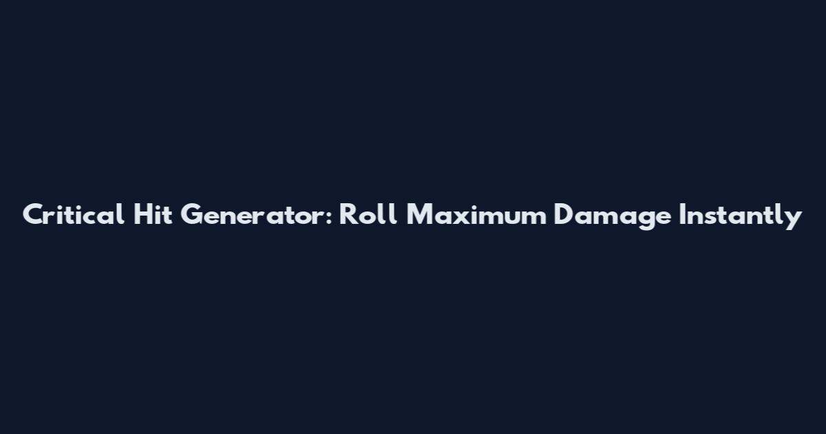 Critical Hit Generator: Roll Maximum Damage Instantly