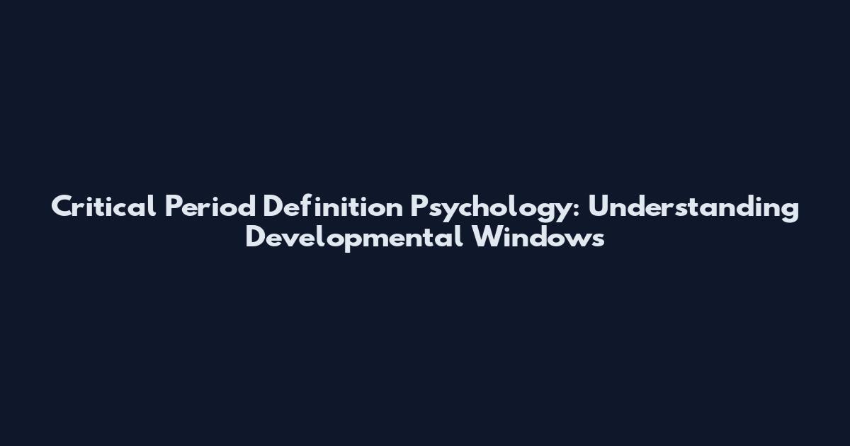 Critical Period Definition Psychology: Understanding Developmental Windows