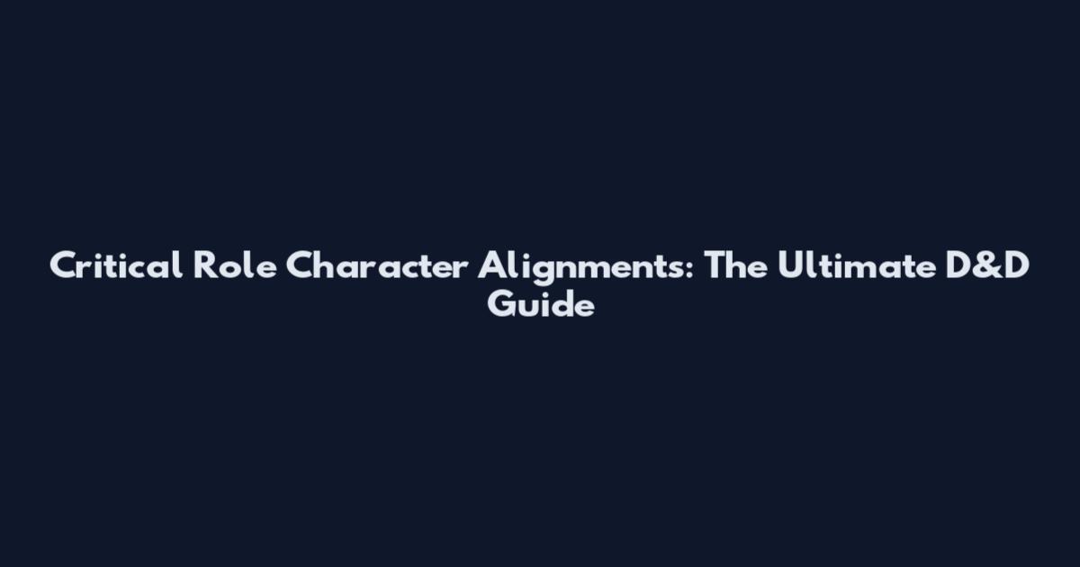 Critical Role Character Alignments: The Ultimate D&D Guide
