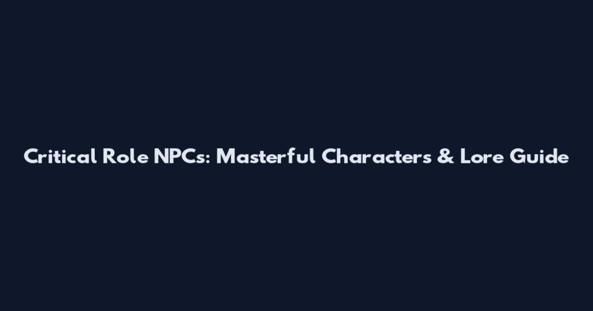 Critical Role NPCs: Masterful Characters & Lore Guide