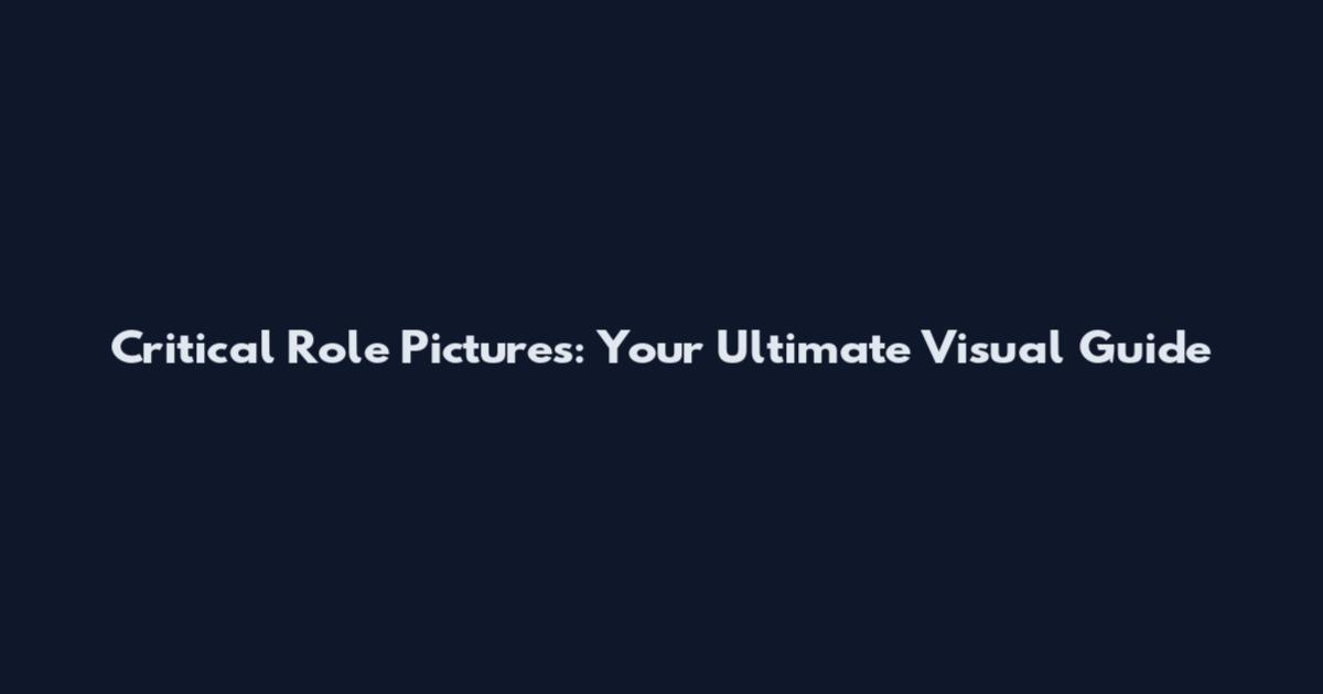 Critical Role Pictures: Your Ultimate Visual Guide