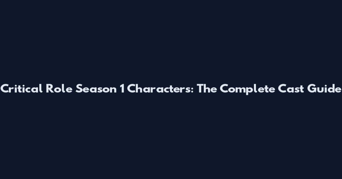 Critical Role Season 1 Characters: The Complete Cast Guide
