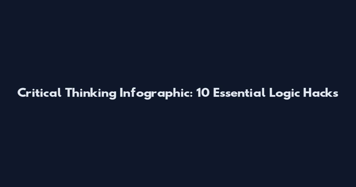 Critical Thinking Infographic: 10 Essential Logic Hacks