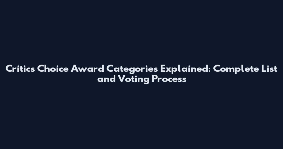 Critics Choice Award Categories Explained: Complete List and Voting Process