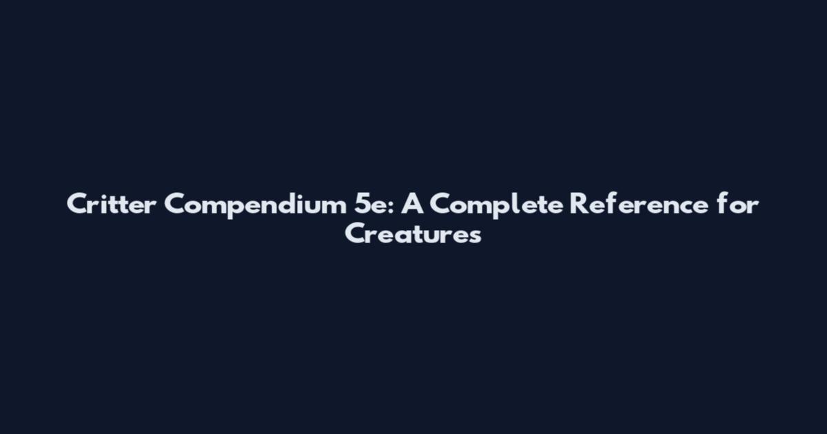 Critter Compendium 5e: A Complete Reference for Creatures