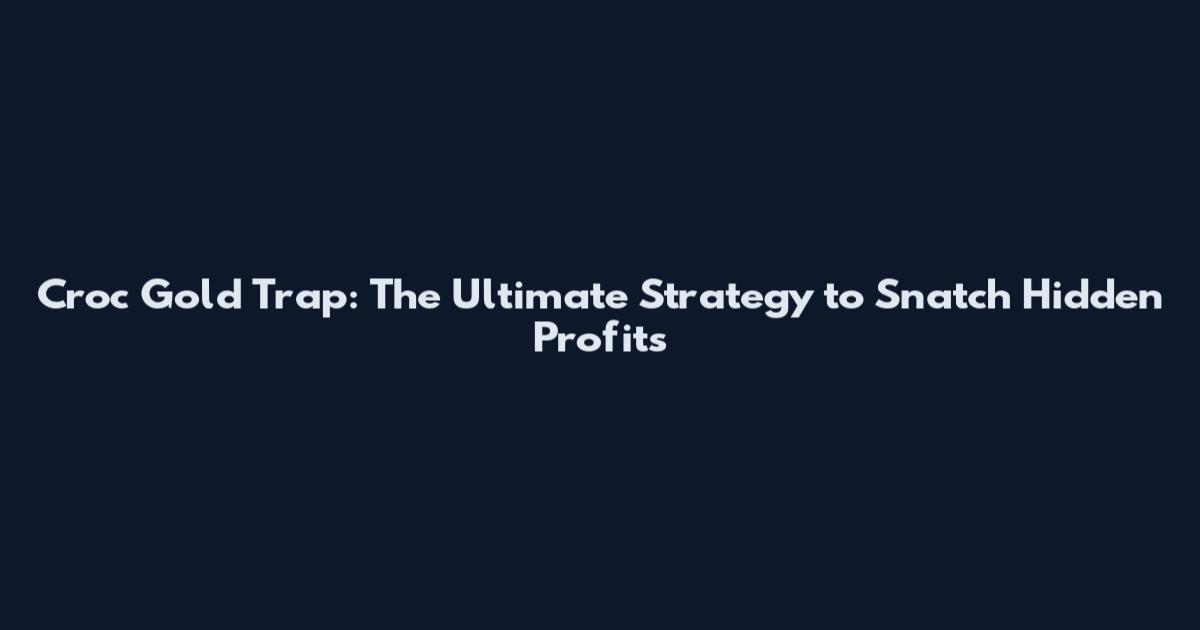 Croc Gold Trap: The Ultimate Strategy to Snatch Hidden Profits