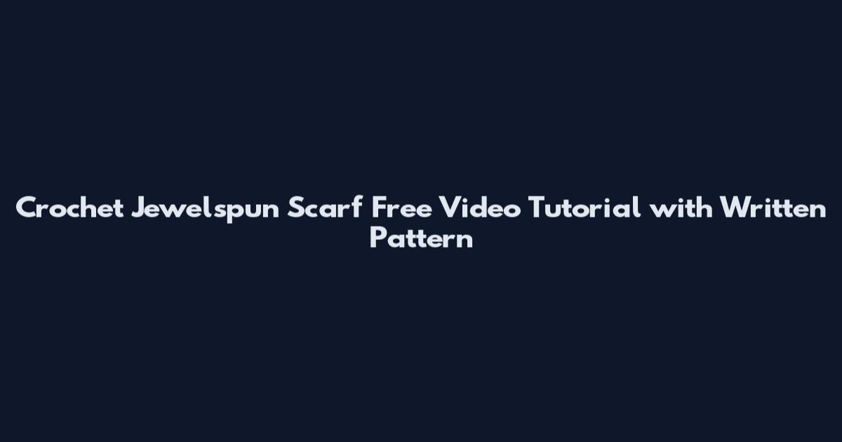 Crochet Jewelspun Scarf Free Video Tutorial with Written Pattern