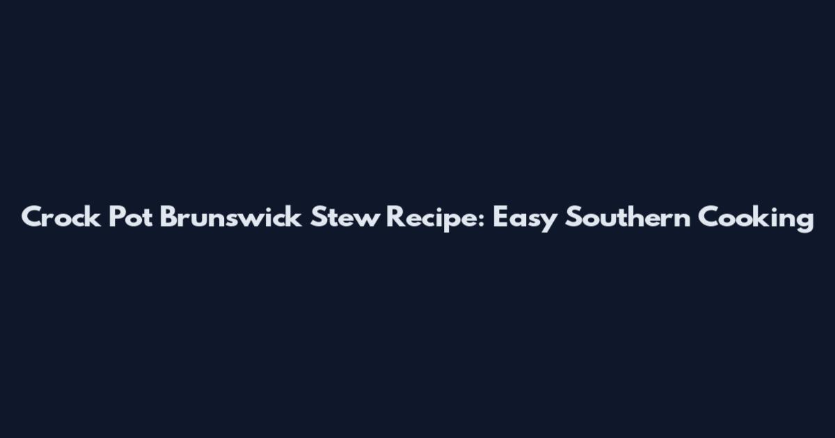 Crock Pot Brunswick Stew Recipe: Easy Southern Cooking