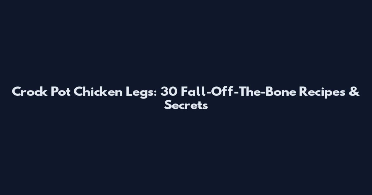 Crock Pot Chicken Legs: 30 Fall-Off-The-Bone Recipes & Secrets