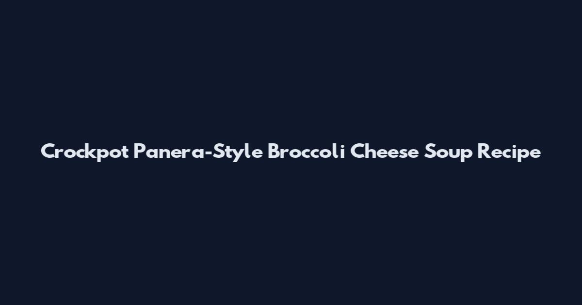 Crockpot Panera-Style Broccoli Cheese Soup Recipe