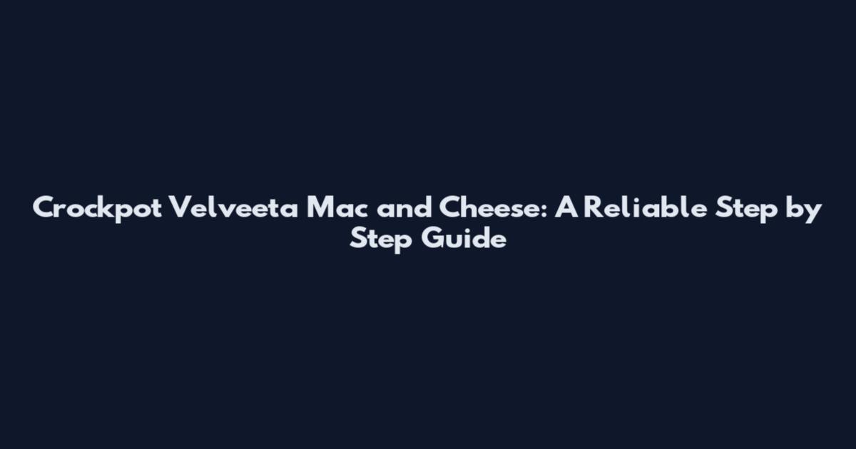Crockpot Velveeta Mac and Cheese: A Reliable Step by Step Guide