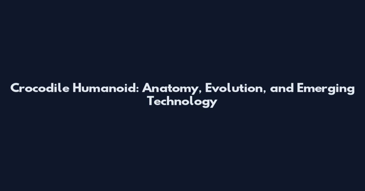 Crocodile Humanoid: Anatomy, Evolution, and Emerging Technology