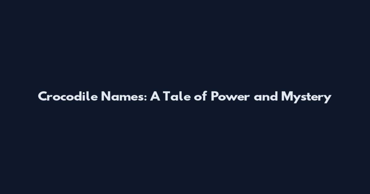 Crocodile Names: A Tale of Power and Mystery