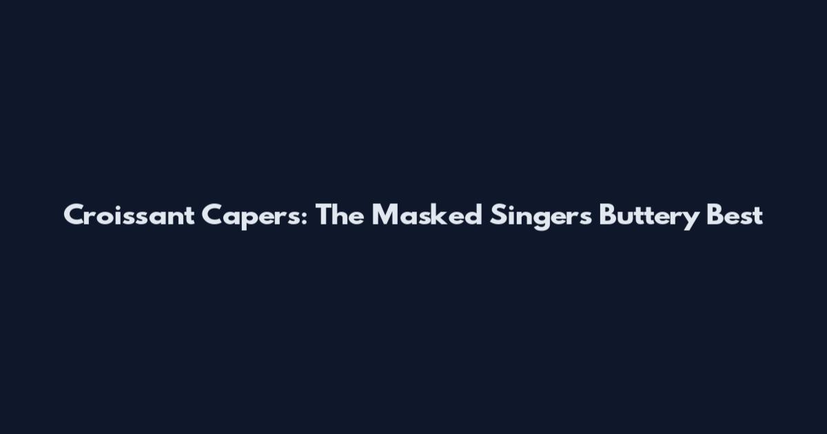 Croissant Capers: The Masked Singer's Buttery Best