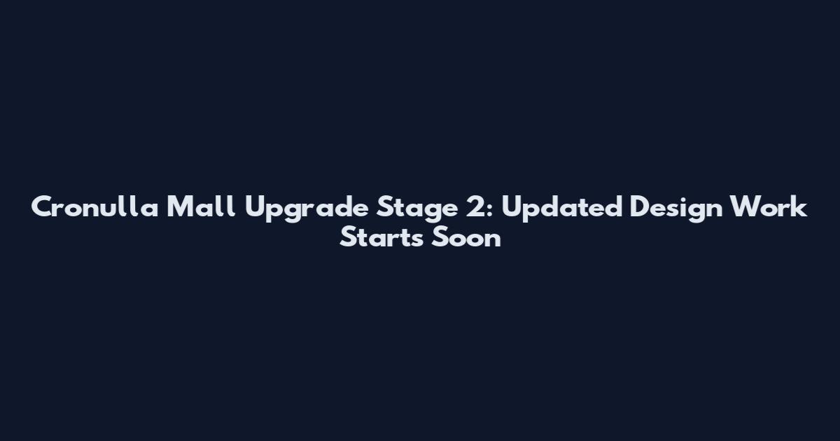 Cronulla Mall Upgrade Stage 2: Updated Design Work Starts Soon