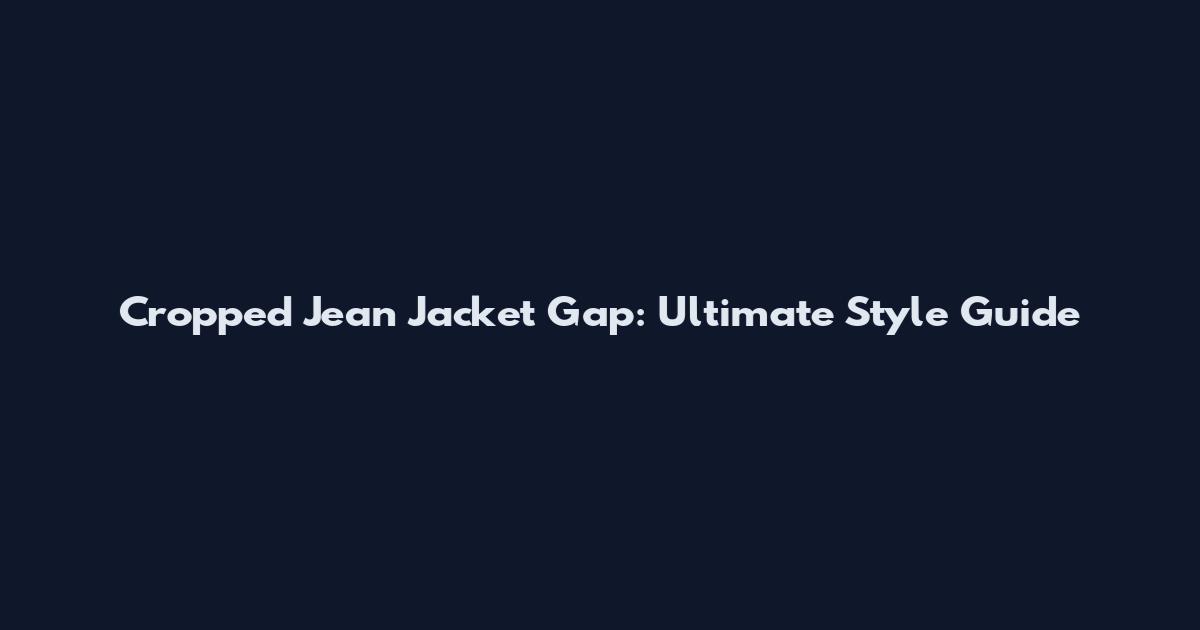 Cropped Jean Jacket Gap: Ultimate Style Guide