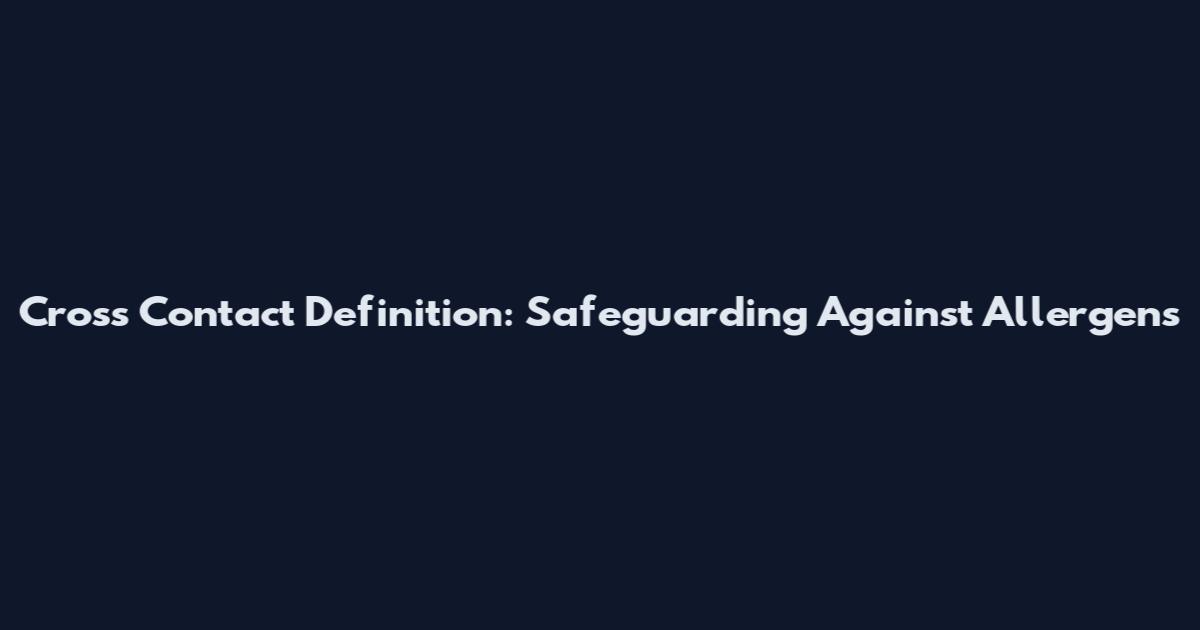 Cross Contact Definition: Safeguarding Against Allergens