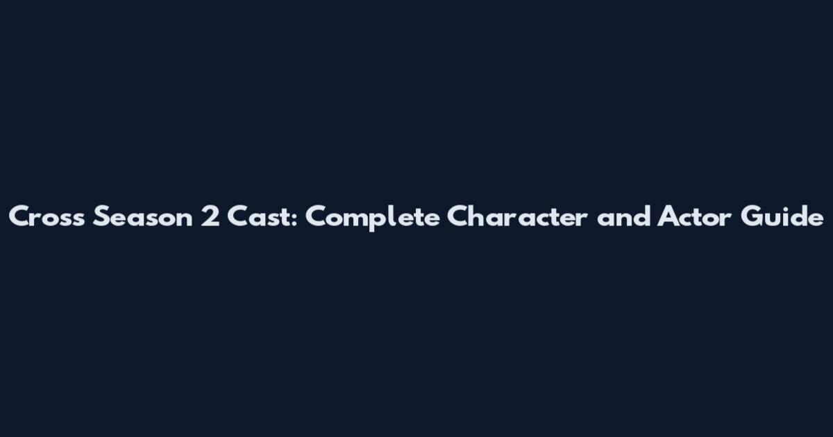 Cross Season 2 Cast: Complete Character and Actor Guide