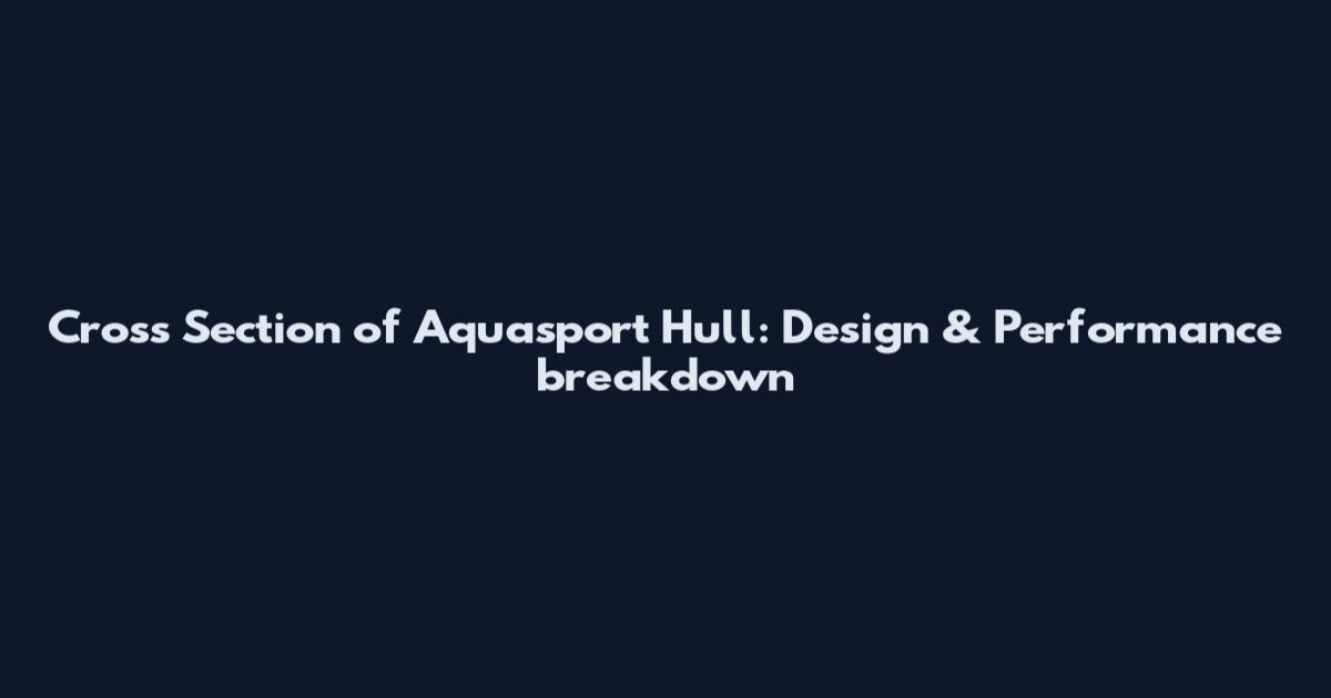 Cross Section of Aquasport Hull: Design & Performance breakdown