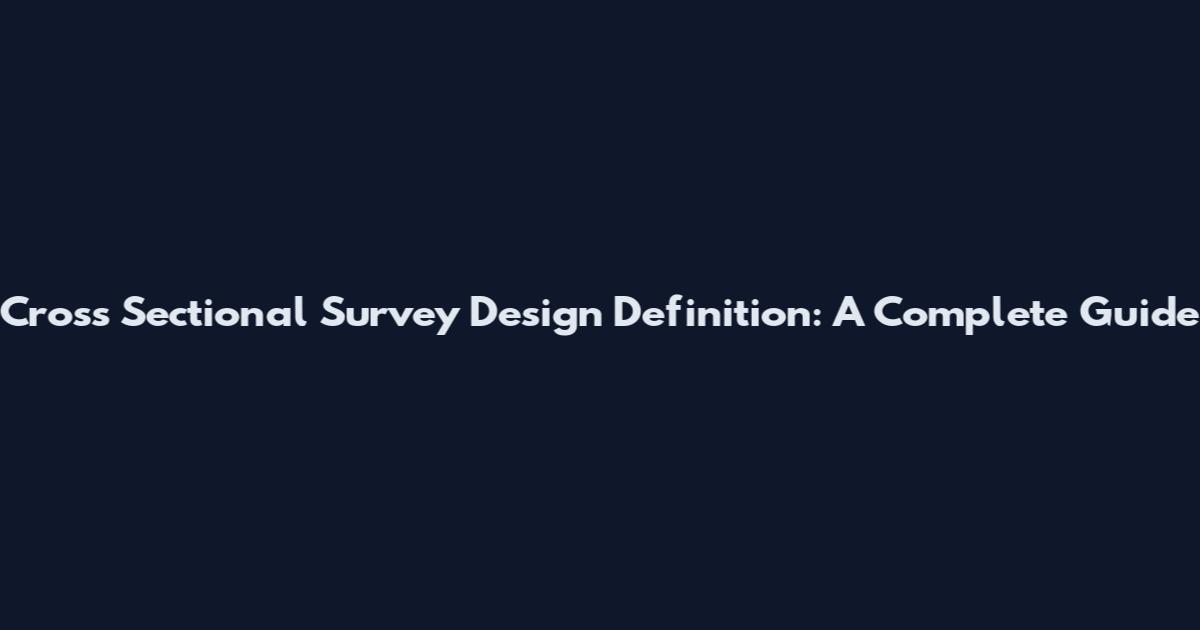 Cross Sectional Survey Design Definition: A Complete Guide