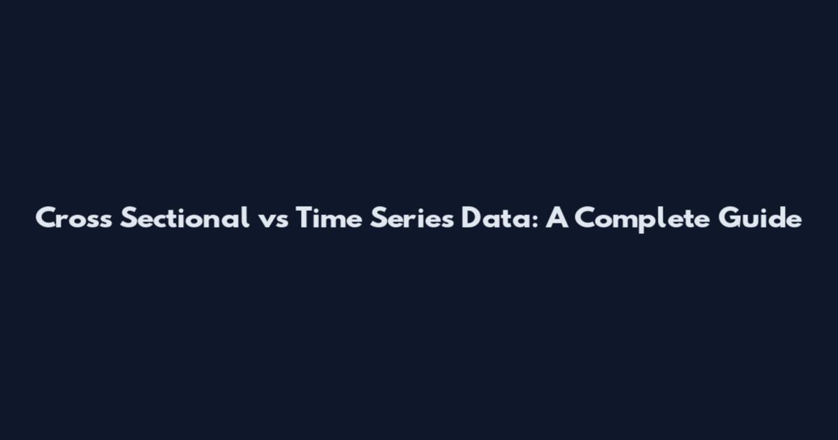 Cross Sectional vs Time Series Data: A Complete Guide