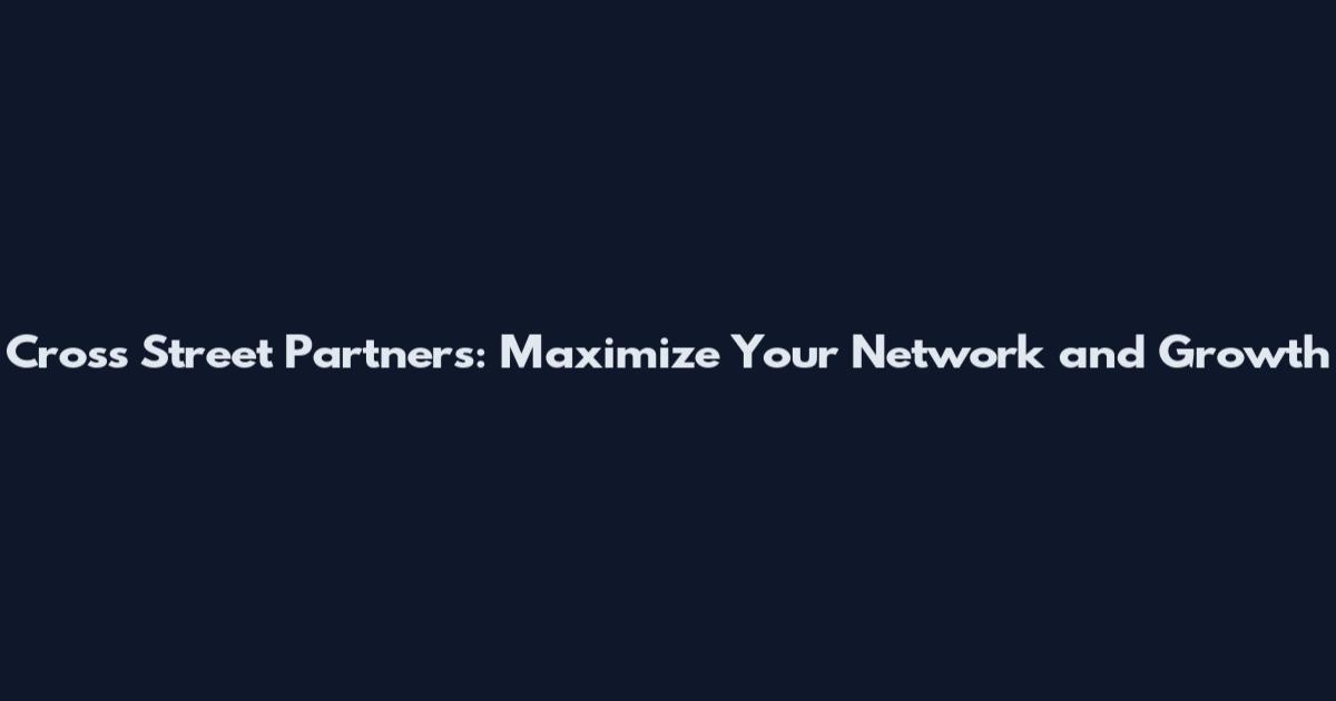 Cross Street Partners: Maximize Your Network and Growth