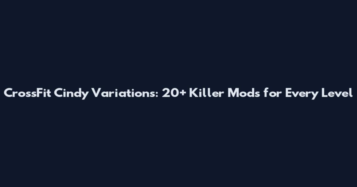 CrossFit Cindy Variations: 20+ Killer Mods for Every Level