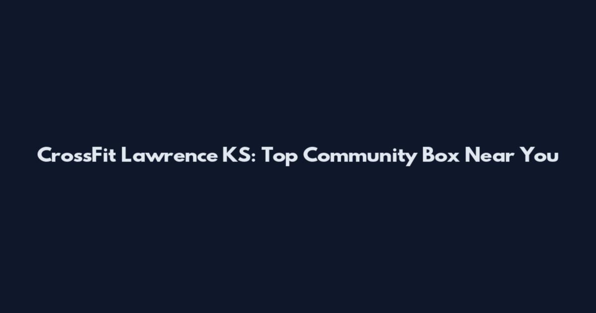 CrossFit Lawrence KS: Top Community Box Near You