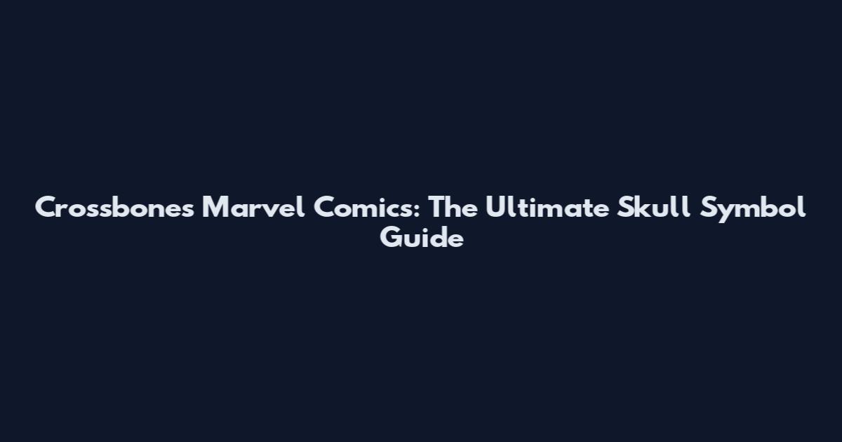 Crossbones Marvel Comics: The Ultimate Skull Symbol Guide