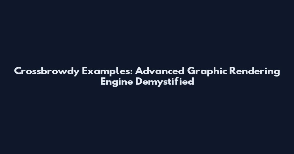 Crossbrowdy Examples: Advanced Graphic Rendering Engine Demystified