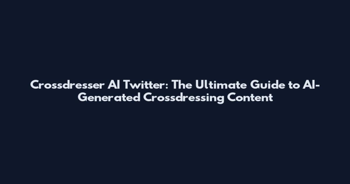 Crossdresser AI Twitter: The Ultimate Guide to AI-Generated Crossdressing Content