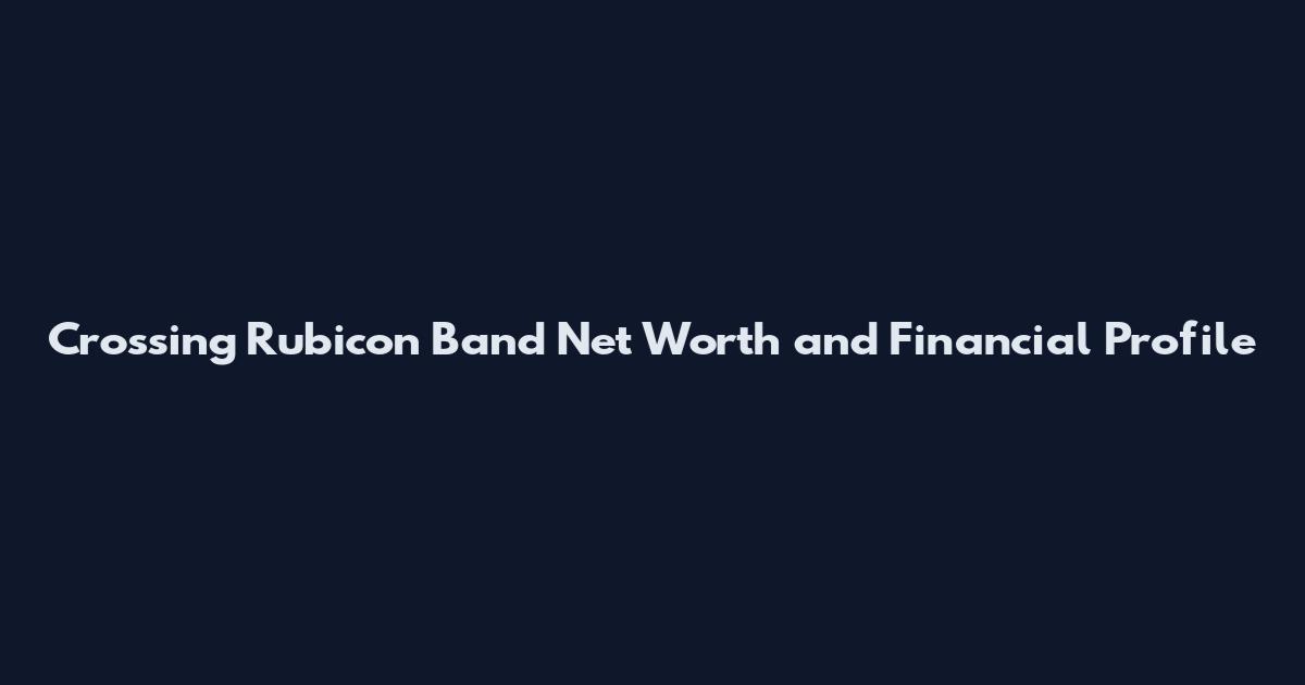 Crossing Rubicon Band Net Worth and Financial Profile