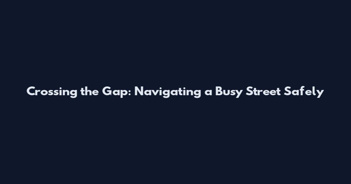 Crossing the Gap: Navigating a Busy Street Safely